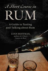 Short Course in Rum : A Guide to Tasting and Talking about Rum