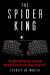 The Spider King : The Most Notorious Criminal Mastermind You've Never Heard Of