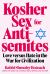 Kosher Sex for Antisemites : Love Versus Hate in the War for Civilization