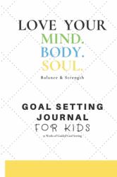 Love Your Mind. Body. Soul : Goal Setting Journal for Kids