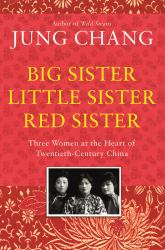 Big Sister, Little Sister, Red Sister : Three Women at the Heart of Twentieth-Century China