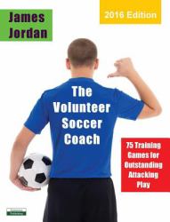 The Volunteer Soccer Coach : 75 Training Games for Outstanding Attacking Play