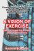 A Vision of Exercise : Tales of Inspiring People and Organisations