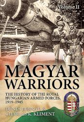 Magyar Warriors Vol. 2 : Volume 2 - the History of the Royal Hungarian Armed Forces, 1919-1945