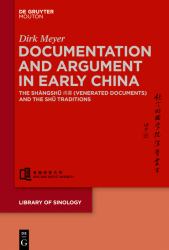Documentation and Argument in Early China : The Shàngshū 尚書 (Venerated Documents) and the Shū Traditions