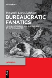 Bureaucratic Fanatics : Modern Literature and the Passions of Rationalization