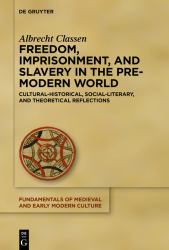 Freedom, Imprisonment, and Slavery in the Pre-Modern World : Cultural-Historical, Social-Literary, and Theoretical Reflections
