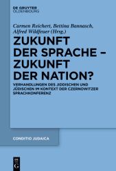 Zukunft der Sprache - Zukunft der Nation? : Verhandlungen des Jiddischen und Jüdischen Im Kontext der Czernowitzer Sprachkonferenz