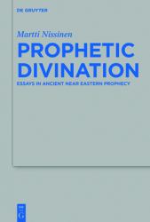 Prophetic Divination : Essays in Ancient near Eastern Prophecy