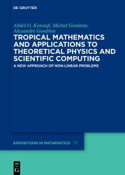 Tropical Mathematics and Applications to Theoretical Physics and Scientific Computing : A New Approach of Non-Linear Problems