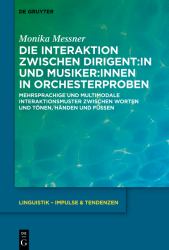 Die Interaktion Zwischen Dirigent:in und Musiker:innen in Orchesterproben : Mehrsprachige und Multimodale Interaktionsmuster Zwischen Worten und Tönen, Händen und Füßen
