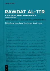 Rawḍat Al-ʿIṭr : A 15th-Century Arabic Pharmaceutical Encyclopedia Critical Edition and Arabic-Englis H Translation