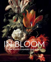 In Bloom : How Plants Changed Our World