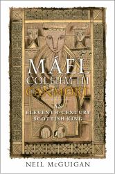 Máel Coluim III, 'Canmore' : An Eleventh-Century Scottish King