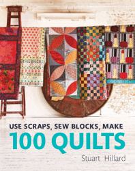 Use Scraps, Sew Blocks, Make 100 Quilts: 100 Stash-Busting Scrap Quilts