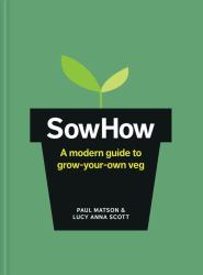 Sow How : A Modern Day Guide to Grow-Your-Own Veg