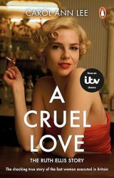 A Cruel Love : The Real Ruth Ellis Story