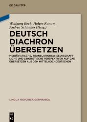 Deutsch Diachron übersetzen : Mediävistische, Translationswissenschaftliche und Linguistische Perspektiven Auf das Übersetzen Aus Dem Mittelhochdeutschen