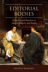 Editorial Bodies : Perfection and Rejection in Ancient Rhetoric and Poetics