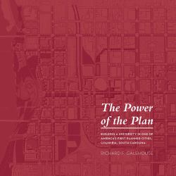 The Power of the Plan : Building a University in Historic Columbia, South Carolina