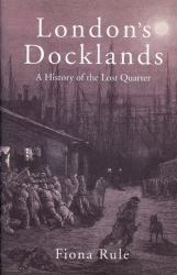 London's Docklands : A History of the Lost Quarter
