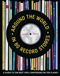 Around the World in 80 Record Stores : A Guide to the Best Vinyl Emporiums on the Planet