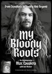My Bloody Roots : From Sepultura to Soulfly and Beyond: the Autobiography (Revised and Updated Edition)