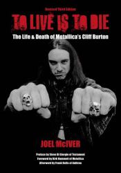 To Live Is to Die : The Life and Death of Metallica's Cliff Burton: Revised Third Edition