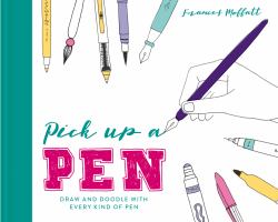 Pick up a Pen : Draw and Doodle with Every Kind of Pen