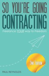 So You're Going Contracting - 2nd Edition : Freelance YOUR Way to Freedom
