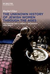 The Unknown History of Jewish Women Through the Ages : On Learning and Illiteracy: on Slavery and Liberty
