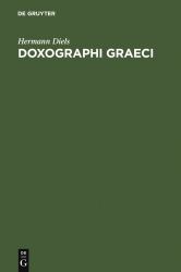 Doxographi Graeci : Opus Adademiae Litterarum Regiae Borussicae Praemio Ornatum. Collegit Recensuit Prolegomenis Indicibusque Instruxit Hermannus Diels