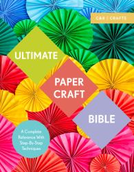Ultimate Paper Craft Bible : A Complete Reference with Step-by-Step Techniques