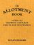The Allotment Book : A Guide to Growing Gourmet Fruit and Vegetables