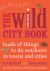 The Wild City Book : Fun Things to Do Outdoors in Towns and Cities