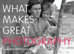 What Makes Great Photography : 80 Masterpieces Explained