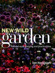 New Wild Garden : Natural-Style Planting and Practicalities