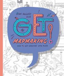 Get Mapmaking : How to Get Creative with Maps