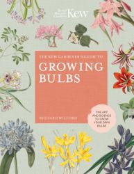 The Kew Gardener's Guide to Growing Bulbs : The Art and Science to Grow Your Own Bulbs