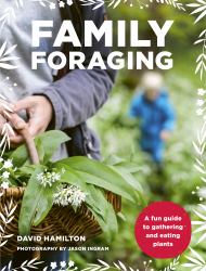 Family Foraging : A Fun Guide to Gathering and Eating Plants