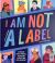 I Am Not a Label : 34 Disabled Artists, Thinkers, Athletes and Activists from Past and Present