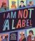 I Am Not a Label : 34 Disabled Artists, Thinkers, Athletes and Activists from Past and Present