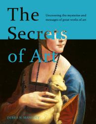 The Secrets of Art : Uncovering the Mysteries and Messages of Great Works of Art