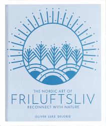 The Nordic Art of Friluftsliv : Reconnect with Nature