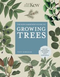 The Kew Gardener's Guide to Growing Trees : The Art and Science to Grow with Confidence