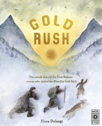 Gold Rush : The Untold Story of the First Nations Women Who Started the Klondike Gold Rush