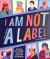I Am Not a Label : 34 Disabled Artists, Thinkers, Athletes and Activists from Past and Present