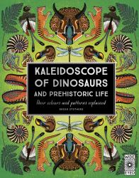 Kaleidoscope of Dinosaurs and Prehistoric Life : Their Colors and Patterns Explained