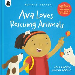 Ava Loves Rescuing Animals : A Fact-Filled Nature Adventure Bursting with Animals!