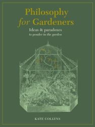 Philosophy for Gardeners : Ideas and Paradoxes to Ponder in the Garden